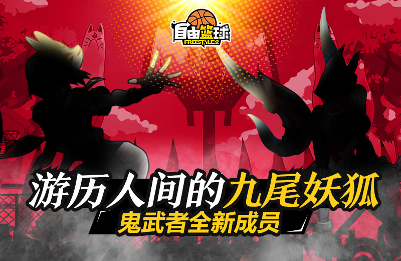 游历人间的九尾妖狐 《自由篮球》鬼武者新成员曝光