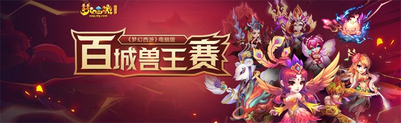 决胜召唤兽!《梦幻西游》电脑版百城兽王赛正式开启