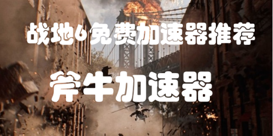 战地6加速器哪个好用，免费加速器支持战地6的有哪些？