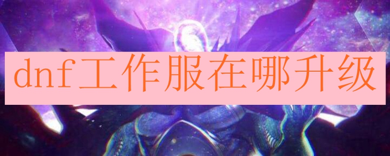 dnf工作服在哪升级