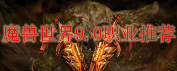 魔兽世界9.0职业推荐