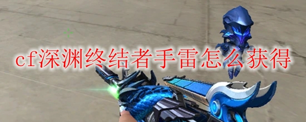 cf深渊终结者手雷怎么获得
