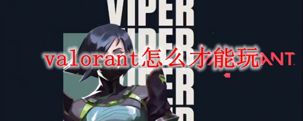 valorant怎么才能玩