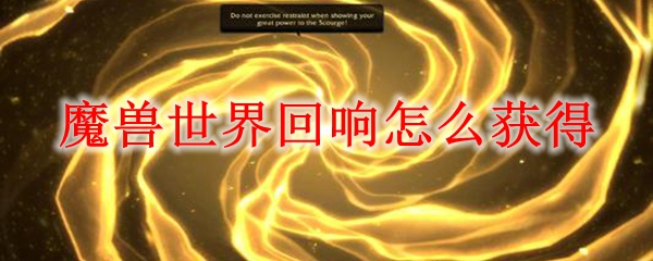 魔兽世界回响怎么获得