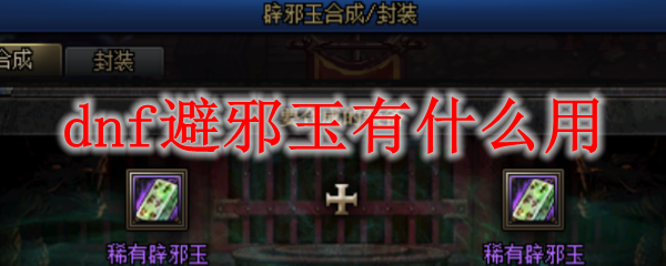 dnf避邪玉有什么用
