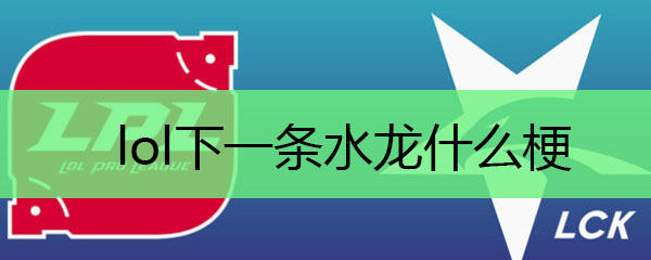 lol下一条水龙什么梗
