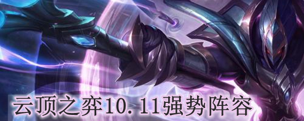 云顶之弈10.11强势阵容