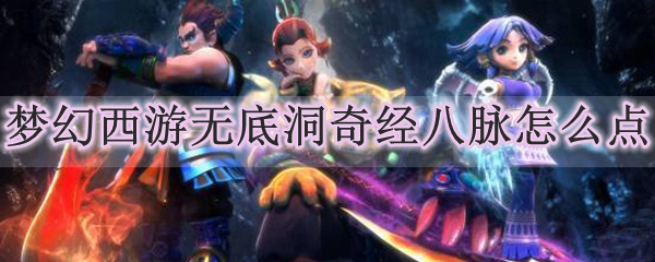 梦幻西游无底洞奇经八脉怎么点