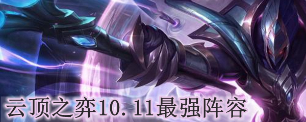 云顶之弈10.11最强阵容