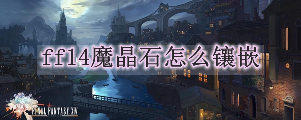 ff14魔晶石怎么镶嵌