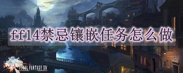 ff14禁忌镶嵌任务怎么做