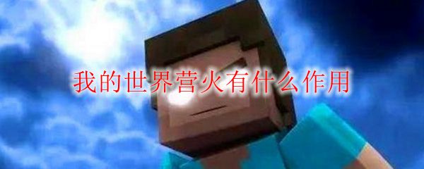 我的世界营火有什么作用