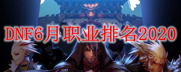 DNF6月职业排名2020