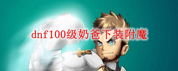 dnf100级奶爸下装附魔