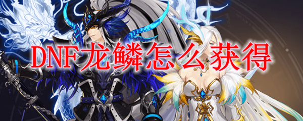 DNF龙鳞怎么获得