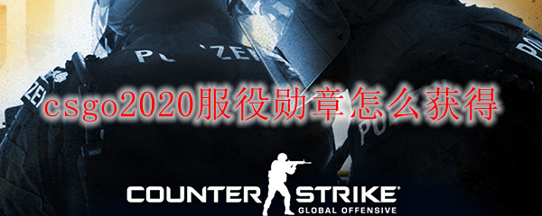 csgo2020服役勋章怎么获得