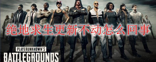 绝地求生更新不动怎么回事