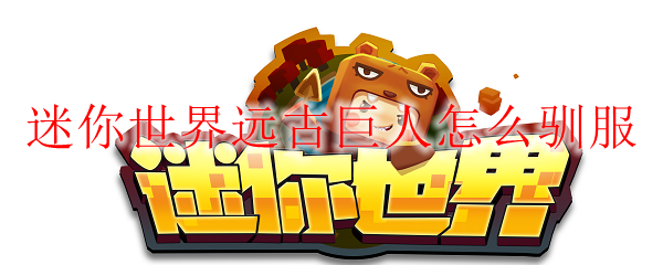 迷你世界远古巨人怎么驯服