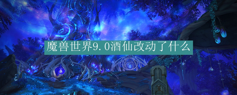 魔兽世界9.0酒仙改动了什么