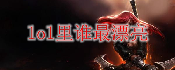 lol里谁最漂亮