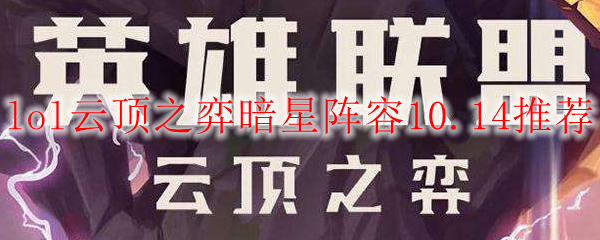 lol云顶之弈暗星阵容10.14推荐