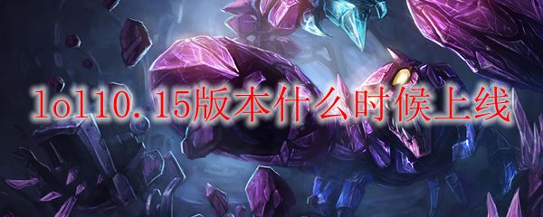 lol10.15版本什么时候上线