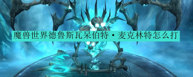 魔兽世界德鲁斯瓦呆伯特·麦克林特怎么打