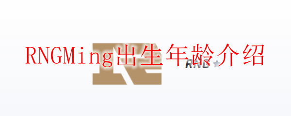 RNGMing出生年龄介绍