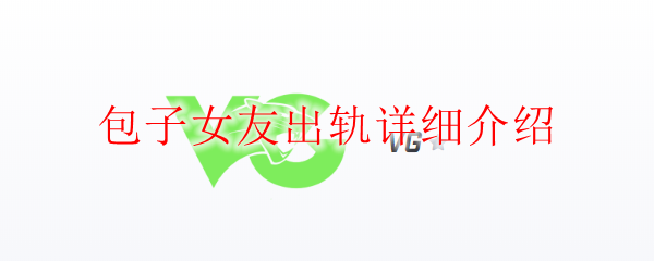 包子女友出轨详细介绍