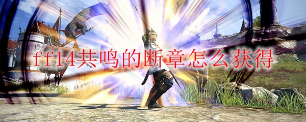 ff14共鸣的断章怎么获得