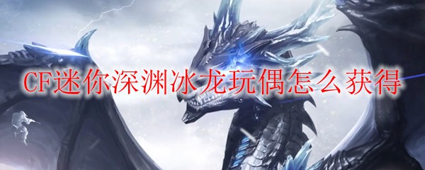 CF迷你深渊冰龙玩偶怎么获得