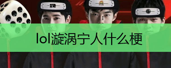 lol漩涡宁人什么梗