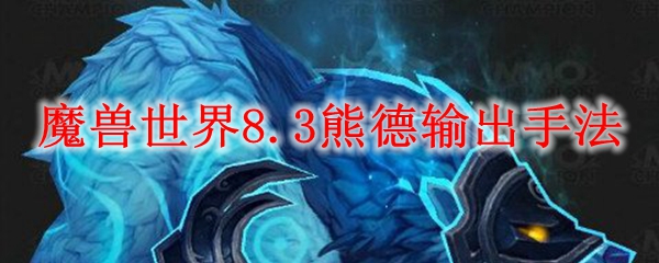 魔兽世界8.3熊德输出手法