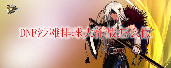 DNF沙滩排球大作战怎么做