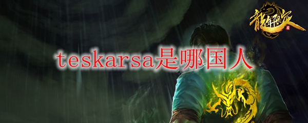 teskarsa是哪国人