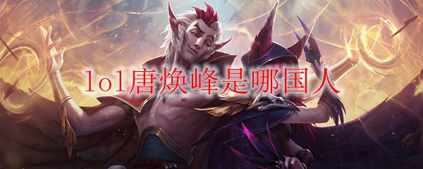 lol唐焕峰是哪国人