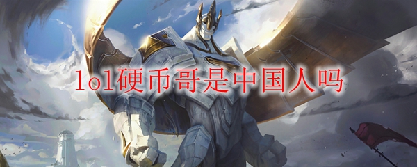 lol硬币哥是中国人吗