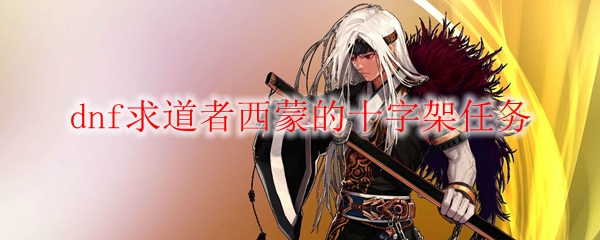dnf求道者西蒙的十字架任务