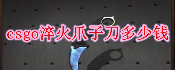 csgo淬火爪子刀多少钱