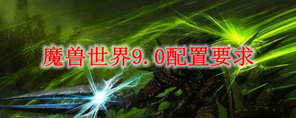 魔兽世界9.0配置要求