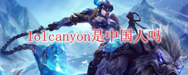 lolcanyon是中国人吗