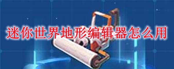 迷你世界地形编辑器怎么用