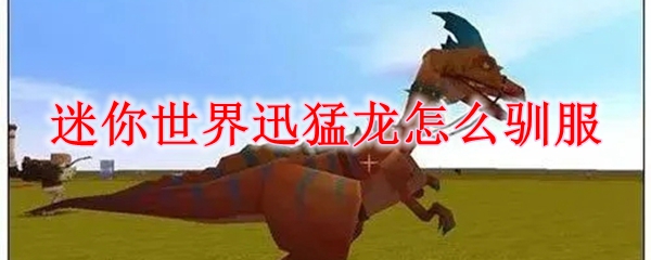 迷你世界迅猛龙怎么驯服