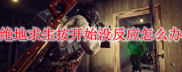 绝地求生按开始没反应怎么办