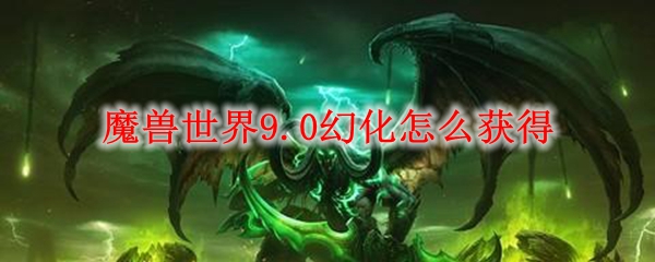 魔兽世界9.0幻化怎么获得