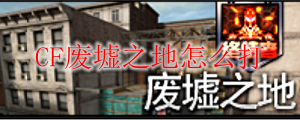 CF废墟之地怎么打