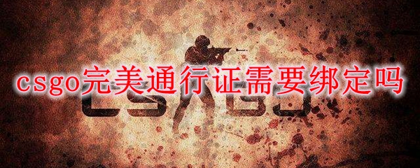 csgo完美通行证需要绑定吗
