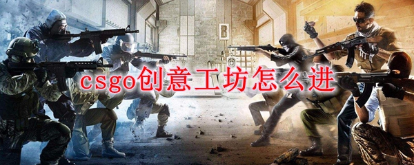 csgo创意工坊怎么进