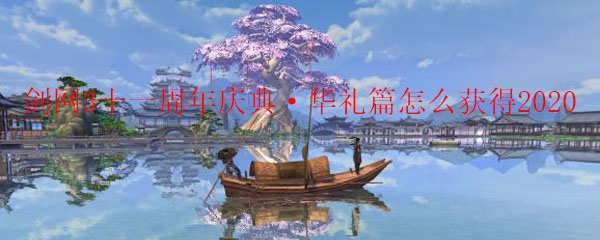 剑网3十一周年庆典华礼篇怎么获得2020