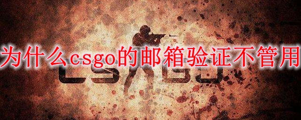 为什么csgo的邮箱验证不管用